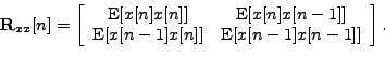 \begin{displaymath}
\mathbf{R}_{xx}[n] = \left[
\begin{array}{cc}
\mathrm{E}[x[n...
...E}[x[n-1]x[n]] & \mathrm{E}[x[n-1]x[n-1]]
\end{array}\right].
\end{displaymath}