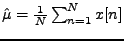 $ \hat{\mu} = \frac{1}{N} \sum_{n=1}^{N} x[n]$