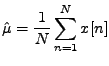 $\displaystyle \hat{\mu} = \frac{1}{N}\sum_{n=1}^{N} x[n]
$