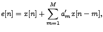 $\displaystyle e[n] = x[n] + \sum_{m=1}^{M} a_m' x[n-m],$