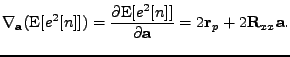 $\displaystyle \nabla_{\mathbf{a}} (\mathrm{E}[e^2[n]])
=
\frac{\partial \mathrm...
...2[n]]}{\partial \mathbf{a}}
=
2 \mathbf{r}_p + 2 \mathbf{R}_{xx} \mathbf{a}
.
$