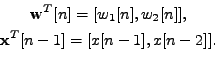 \begin{displaymath}
\begin{gathered}
\mathbf{w}^T[n] = [ w_1[n], w_2[n] ], \\
\mathbf{x}^T[n-1] = [ x[n-1], x[n-2] ].
\end{gathered}\end{displaymath}