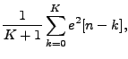 $\displaystyle \frac{1}{K+1} \sum_{k=0}^{K} e^2[n-k],
$