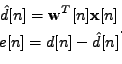 \begin{displaymath}\begin{gathered}\hat{d}[n] = \mathbf{w}^T[n] \mathbf{x}[n] \\ e[n] = d[n] - \hat{d}[n] \end{gathered} .\end{displaymath}