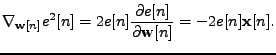 $\displaystyle \nabla_{\mathbf{w}[n]}e^2[n] = 2 e[n] \frac{\partial e[n]}{\partial \mathbf{w}[n]} = - 2 e[n] \mathbf{x}[n] .$