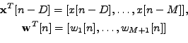 \begin{displaymath}\begin{gathered}\mathbf{x}^T[n-D] = [ x[n-D], \ldots ,x[n-M] ...
...\mathbf{w}^T[n] = [ w_1[n], \ldots ,w_{M+1}[n] ] \end{gathered}\end{displaymath}
