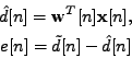 \begin{displaymath}\begin{gathered}\hat{d}[n] = \mathbf{w}^T[n]\mathbf{x}[n], \\ e[n] = \tilde{d}[n] -\hat{d}[n] \end{gathered}\end{displaymath}
