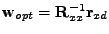 $ \mathbf{w}_{opt} = \mathbf{R}_{xx}^{-1}\mathbf{r}_{xd}$