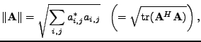 $\displaystyle \Vert\mathbf{A}\Vert = \sqrt{\sum_{i,j} a_{i,j}^*a_{i,j}} \:\:\: \left( = \sqrt{\mathrm{tr}(\mathbf{A}^H\mathbf{A})} \right),$