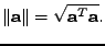 $\displaystyle \Vert\mathbf{a}\Vert = \sqrt{\mathbf{a}^T\mathbf{a}}.$