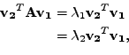 \begin{equation*}\begin{aligned}\mathbf{v_2}^T\mathbf{A}\mathbf{v_1} &= \lambda_...
...bf{v_1} \\ &= \lambda_2 \mathbf{v_2}^T\mathbf{v_1}, \end{aligned}\end{equation*}