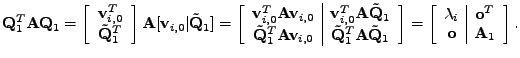 $\displaystyle \mathbf{Q}_1^T \mathbf{A} \mathbf{Q}_1 = \left[ \begin{array}{c} ...
...t c} \lambda_i & \mathbf{o}^T \\ \mathbf{o} & \mathbf{A}_1 \end{array}\right] .$