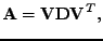 $\displaystyle \mathbf{A} = \mathbf{V} \mathbf{D} \mathbf{V}^T,$