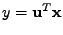 $ y = \mathbf{u}^T\mathbf{x}$