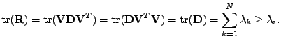 $\displaystyle \mathrm{tr}(\mathbf{R}) = \mathrm{tr}(\mathbf{V}\mathbf{D}\mathbf...
...athbf{V}) = \mathrm{tr}(\mathbf{D}) = \sum_{k=1}^{N} \lambda_k \geq \lambda_i .$