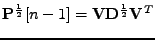 $ \mathbf{P}^{\frac{1}{2}}[n-1]
= \mathbf{V} \mathbf{D}^{\frac{1}{2}} \mathbf{V}^T$