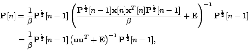 \begin{equation*}\begin{aligned}\mathbf{P}[n] &= \frac{1}{\beta} \mathbf{P}^{\fr...
...hbf{E} \right)^{-1} \mathbf{P}^{\frac{1}{2}}[n-1] , \end{aligned}\end{equation*}