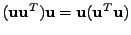 $ (\mathbf{u}\mathbf{u}^T) \mathbf{u} = \mathbf{u} (\mathbf{u}^T\mathbf{u})$