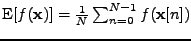 $ \mathrm{E}[f(\mathbf{x})] = \frac{1}{N}\sum_{n=0}^{N-1} f(\mathbf{x}[n])$