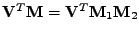 $ \mathbf{V}^T\mathbf{M}
= \mathbf{V}^T\mathbf{M}_1\mathbf{M}_2$