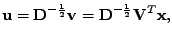 $\displaystyle \mathbf{u} = \mathbf{D}^{-\frac{1}{2}}\mathbf{v} = \mathbf{D}^{-\frac{1}{2}} \mathbf{V}^T\mathbf{x} ,$