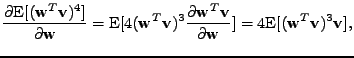 $\displaystyle \frac{\partial \mathrm{E}[(\mathbf{w}^T \mathbf{v})^4]}{\partial ...
... \partial \mathbf{w}}] = 4 \mathrm{E}[(\mathbf{w}^T \mathbf{v})^3 \mathbf{v} ],$