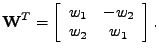 $\displaystyle \mathbf{W}^T = \left[ \begin{array}{cc} w_1 & -w_2 \\ w_2 & w_1 \\ \end{array} \right] .$