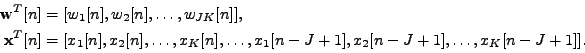 \begin{equation*}\begin{aligned}\mathbf{w}^T[n] &= [ w_1[n],w_2[n],\ldots,w_{JK}...
...dots ,x_1[n-J+1],x_2[n-J+1], \ldots,x_K[n-J+1]]. \\ \end{aligned}\end{equation*}