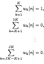 \begin{equation*}\begin{aligned}\sum_{k=1}^{K} w_k[n] &= 1, \\ \sum_{k=K+1}^{2K}...
..., \\ &\vdots\\ \sum_{k=JK-K+1}^{JK} w_k[n] &= 0. \\ \end{aligned}\end{equation*}